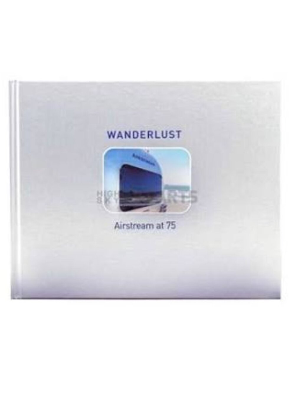 Wanderlust Airstream at 75 by Russ Banham 2005 - Hardcover - FIRST PRINTING